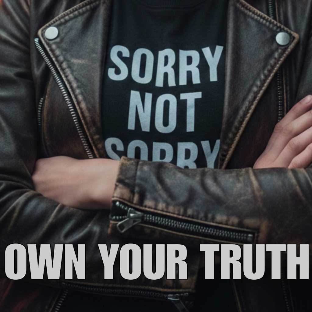 Sorry NOT Sorry: OWN YOUR TRUTH 