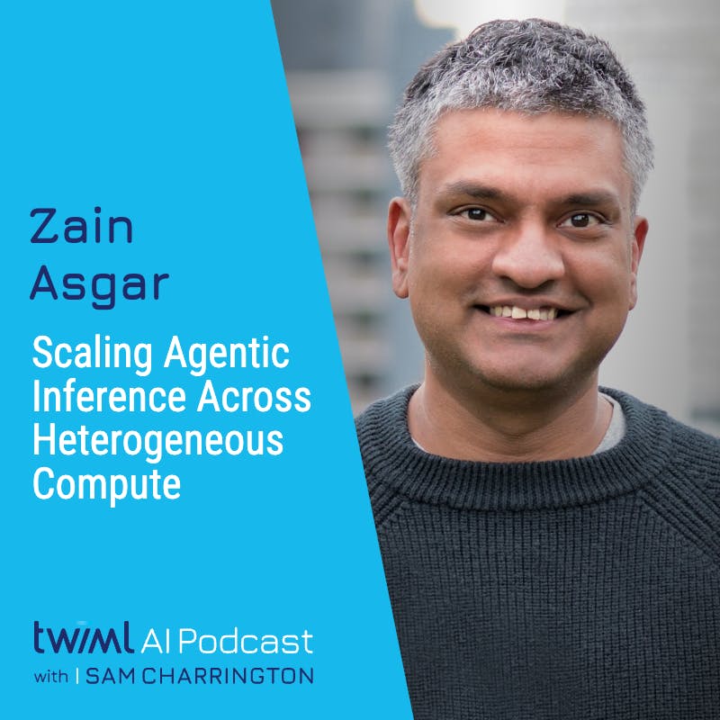 Scaling Agentic Inference Across Heterogeneous Compute with Zain Asgar - #757